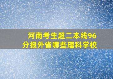 河南考生超二本线96分报外省哪些理科学校