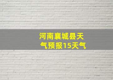 河南襄城县天气预报15天气