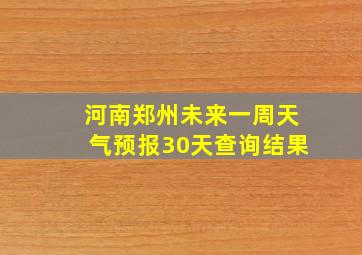 河南郑州未来一周天气预报30天查询结果