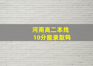 河南高二本线10分能录取吗