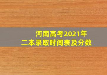 河南高考2021年二本录取时间表及分数