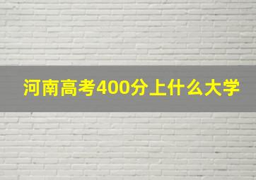 河南高考400分上什么大学