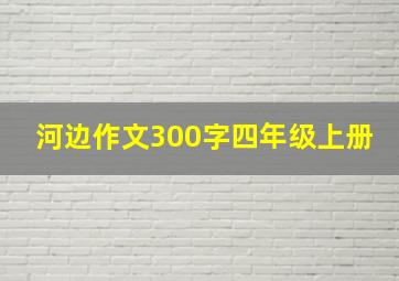 河边作文300字四年级上册