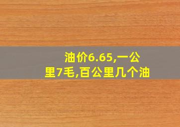 油价6.65,一公里7毛,百公里几个油