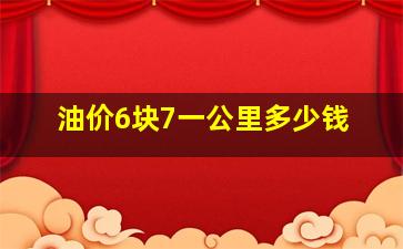 油价6块7一公里多少钱