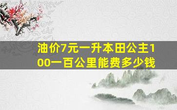 油价7元一升本田公主100一百公里能费多少钱