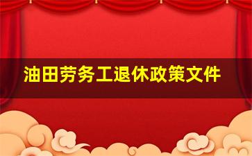 油田劳务工退休政策文件