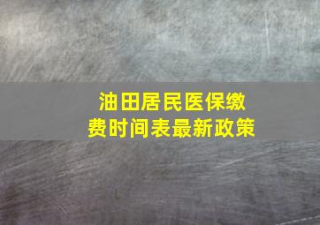 油田居民医保缴费时间表最新政策