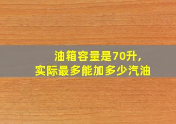 油箱容量是70升,实际最多能加多少汽油