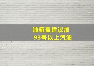 油箱盖建议加93号以上汽油