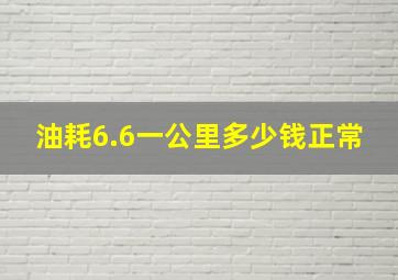 油耗6.6一公里多少钱正常