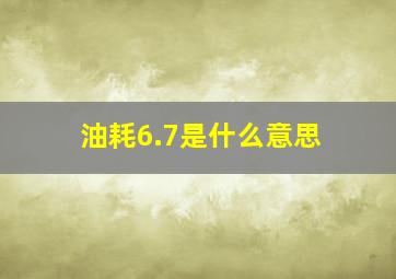 油耗6.7是什么意思