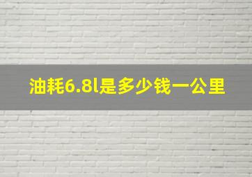 油耗6.8l是多少钱一公里