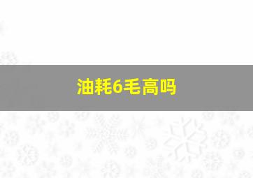 油耗6毛高吗