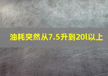 油耗突然从7.5升到20l以上