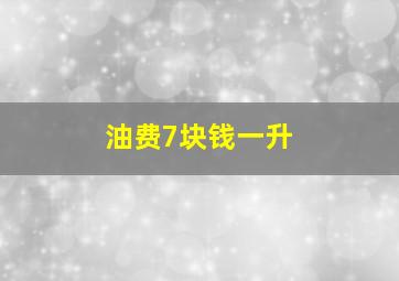 油费7块钱一升