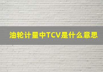 油轮计量中TCV是什么意思