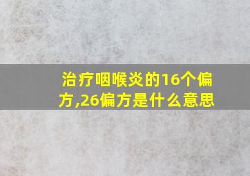 治疗咽喉炎的16个偏方,26偏方是什么意思