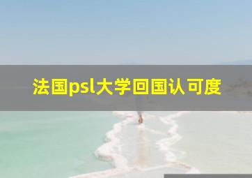 法国psl大学回国认可度