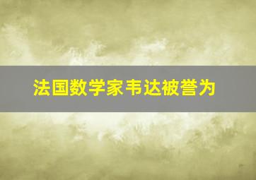 法国数学家韦达被誉为