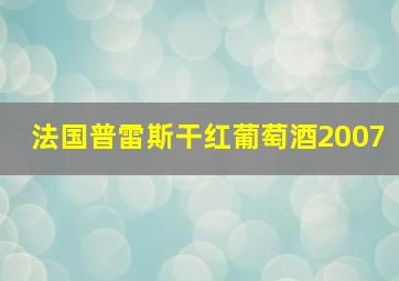 法国普雷斯干红葡萄酒2007