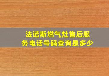 法诺斯燃气灶售后服务电话号码查询是多少