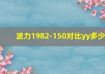 波力1982-150对比yy多少