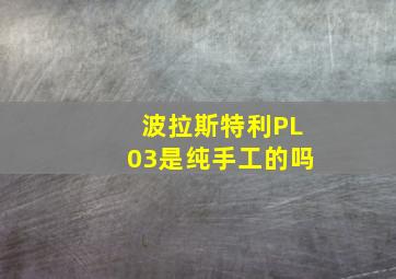 波拉斯特利PL03是纯手工的吗