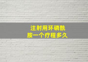 注射用环磷酰胺一个疗程多久