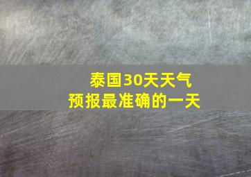 泰国30天天气预报最准确的一天