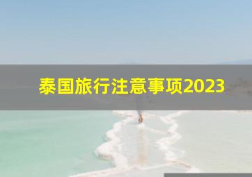 泰国旅行注意事项2023