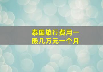 泰国旅行费用一般几万元一个月