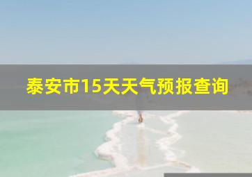 泰安市15天天气预报查询