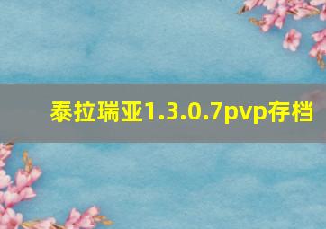 泰拉瑞亚1.3.0.7pvp存档