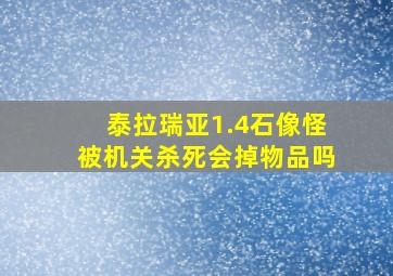 泰拉瑞亚1.4石像怪被机关杀死会掉物品吗