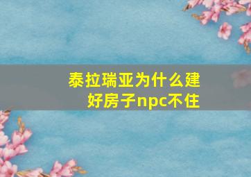 泰拉瑞亚为什么建好房子npc不住