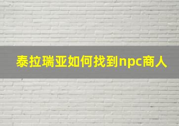 泰拉瑞亚如何找到npc商人