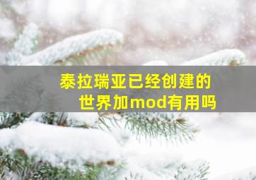 泰拉瑞亚已经创建的世界加mod有用吗