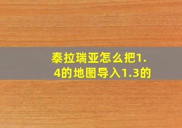 泰拉瑞亚怎么把1.4的地图导入1.3的