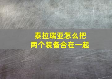 泰拉瑞亚怎么把两个装备合在一起