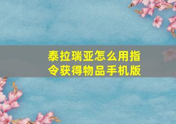 泰拉瑞亚怎么用指令获得物品手机版