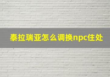 泰拉瑞亚怎么调换npc住处