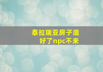 泰拉瑞亚房子造好了npc不来