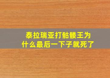 泰拉瑞亚打骷髅王为什么最后一下子就死了