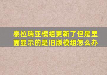 泰拉瑞亚模组更新了但是里面显示的是旧版模组怎么办