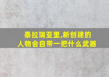 泰拉瑞亚里,新创建的人物会自带一把什么武器