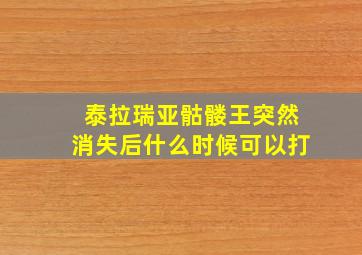 泰拉瑞亚骷髅王突然消失后什么时候可以打