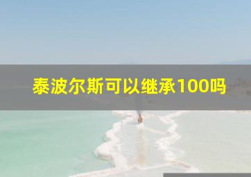 泰波尔斯可以继承100吗