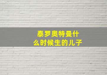 泰罗奥特曼什么时候生的儿子