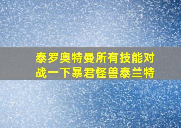 泰罗奥特曼所有技能对战一下暴君怪兽泰兰特